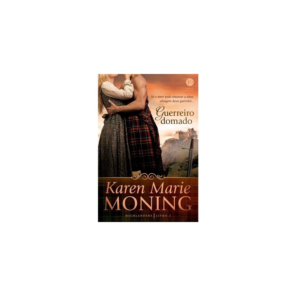 Guerreiro Domado - Série Highlanders - Livro 2 - Karen Marie Moning