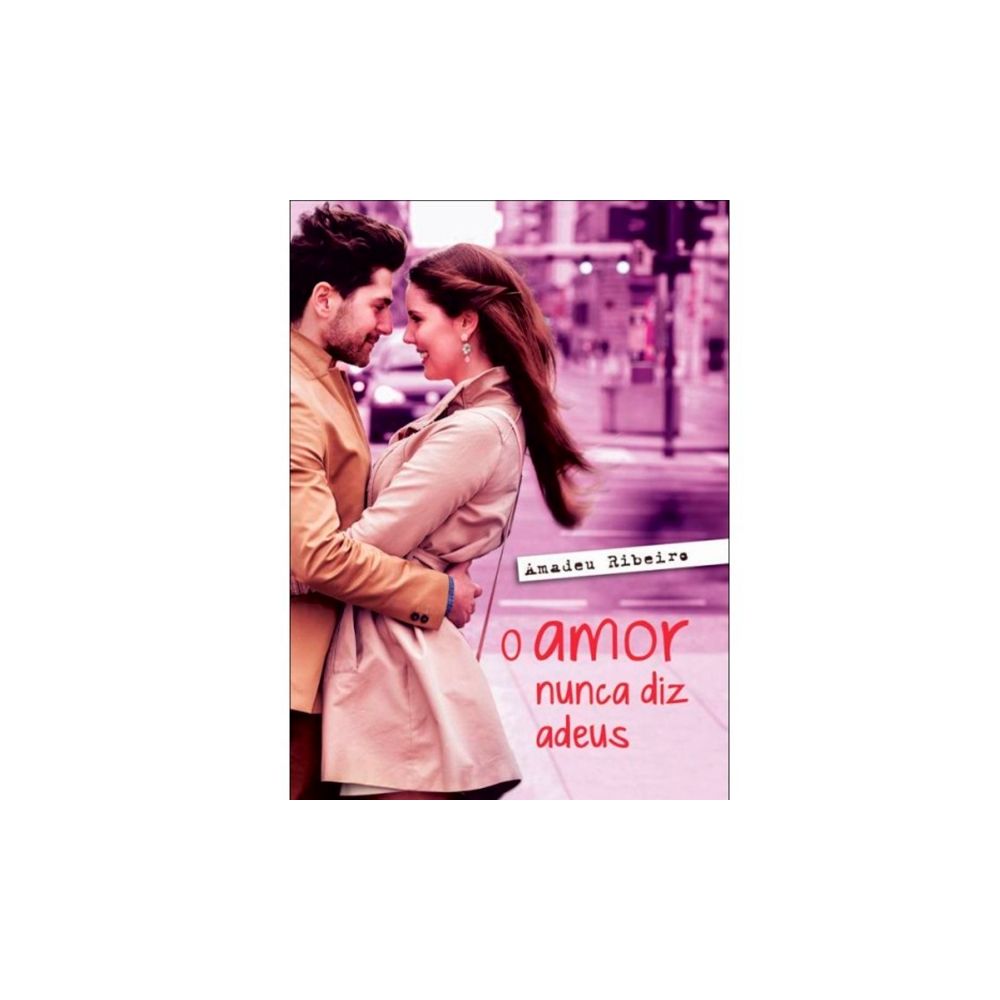 Livro:  O Amor Nunca Diz Adeus - Amadeu Ribeiro