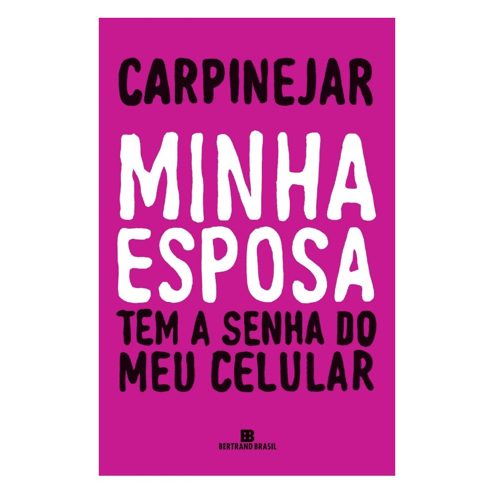 Livro: Minha Esposa Tem a Senha do Meu Celular - Carpinejar