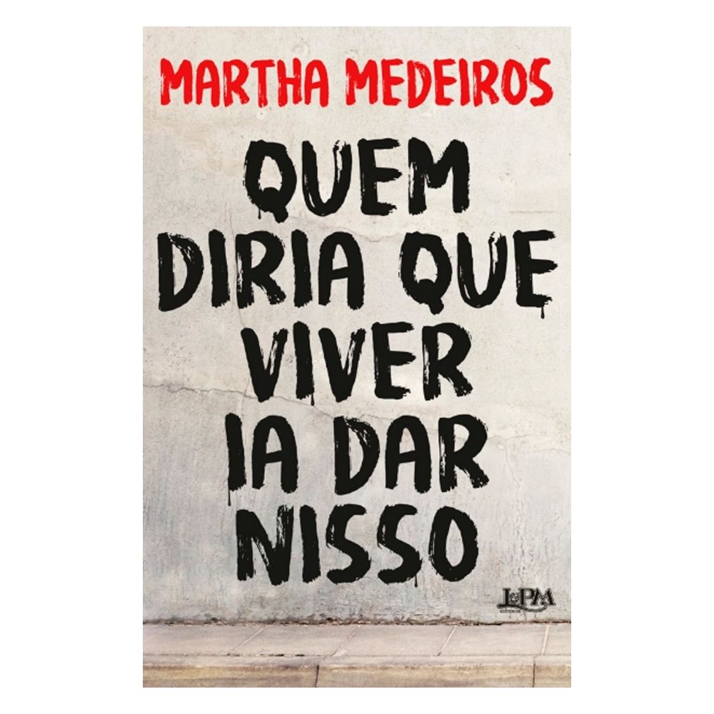 Livro: Quem Diria que Viver Ia Dar Nisso - Martha Medeiros