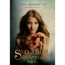Livro - Só o Amor Consegue - Zibia Gasparetto