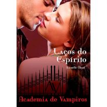Livro - Laços Do Espírito: Academia De Vampiros - Livro 5 - Richelle Mead