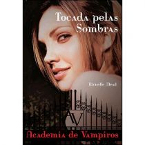 Livro - Tocada Pelas Sombras: Academia De Vampiros - Livro 3 -  Richelle Mead