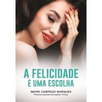 Livro - A Felicidade é Uma Escolha - Vida E Consciencia - Meire Campezzi Marques