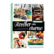 Receber com Charme - Ideias Bacanas de Decoração, Comidas e Bebidas para Fazer 