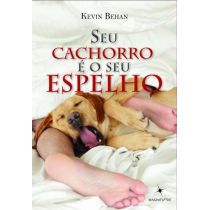 Livro - Seu Cachorro é o Seu Espelho - Kevin Behan