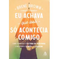 Eu Achava Que Isso Só Acontecia Comigo - Brené Brown