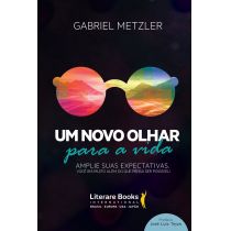 Livro: Um Novo Olhar Para A Vida - Gabriel Metzler