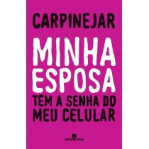 Livro: Minha Esposa Tem a Senha do Meu Celular - Carpinejar