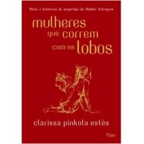 Livro: Mulheres que Correm com os Lobos - Clarissa Pinkola