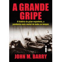 A Grande Gripe: A História da Gripe Espanhola - John 