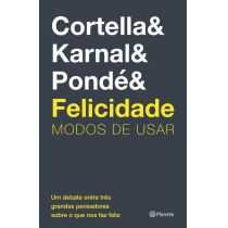 Felicidade: Modos de usar  -  Cortella, Karnal e Pondé