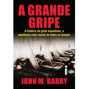 A Grande Gripe: A História da Gripe Espanhola - John 