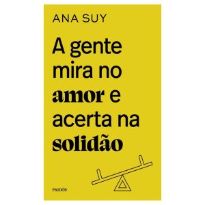 A gente mira no amor e acerta na solidão – Ana Suy